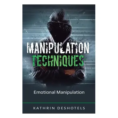 "Manipulation Techniques: Emotional Manipulation" - "" ("Deshotels Kathrin")