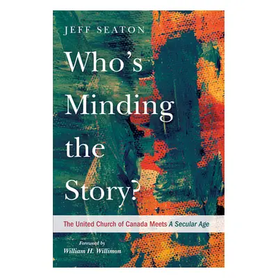 "Who's Minding the Story?: The United Church of Canada Meets A Secular Age" - "" ("Seaton Jeff")