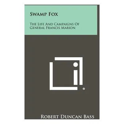 "Swamp Fox: The Life And Campaigns Of General Francis Marion" - "" ("Bass Robert Duncan")