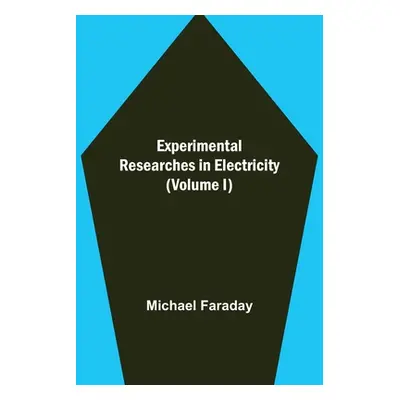 "Experimental Researches in Electricity (Volume I)" - "" ("Faraday Michael")