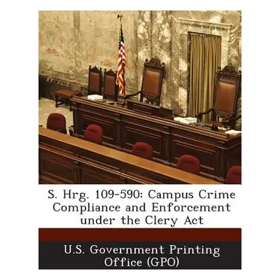 "S. Hrg. 109-590: Campus Crime Compliance and Enforcement Under the Clery ACT" - "" ("U. S. Gove