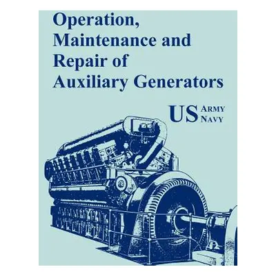 "Operation, Maintenance and Repair of Auxiliary Generators" - "" ("U S Army")