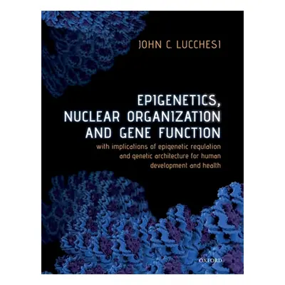 "Epigenetics, Nuclear Organization & Gene Function: With Implications of Epigenetic Regulation a