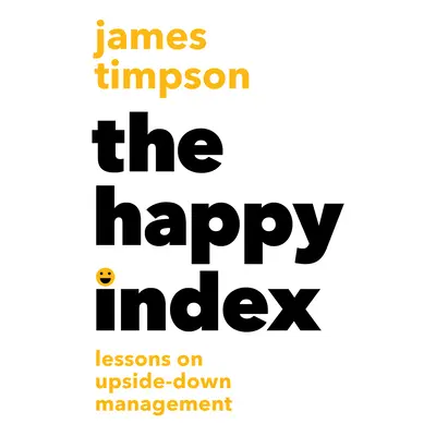 "The Happy Index: Lessons in Upside-Down Management" - "" ("Timpson James")