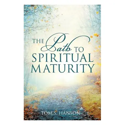 "The Path to Spiritual Maturity" - "" ("Hanson Tom S.")