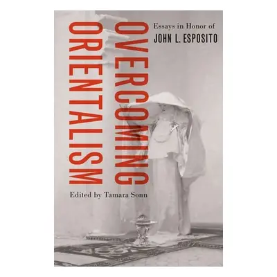 "Overcoming Orientalism: Essays in Honor of John L. Esposito" - "" ("Sonn Tamara")