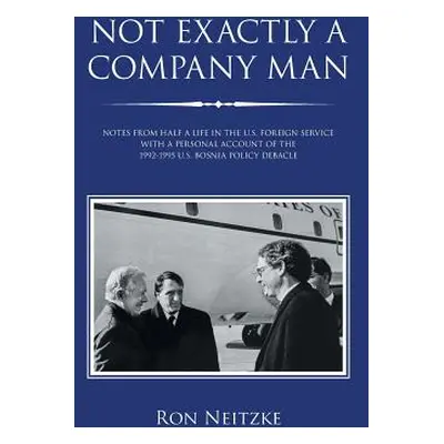 "Not Exactly a Company Man: Notes from Half a Life in the U.S. Foreign Service with a Personal A