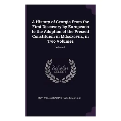 "A History of Georgia From the First Discovery by Europeans to the Adoption of the Present Const