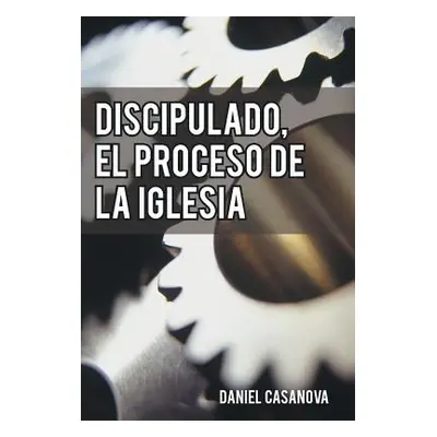 "Discipulado, El Proceso de La Iglesia" - "" ("Casanova Daniel")