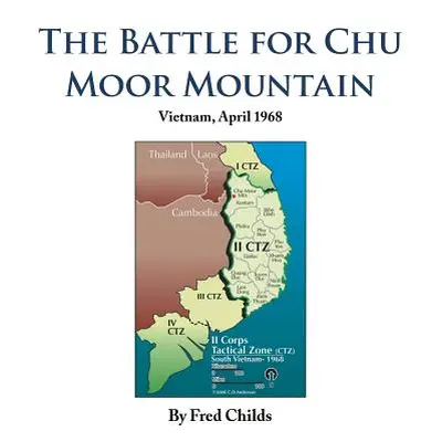 "The Battle for Chu Moor Mountain: Vietnam, April 1968" - "" ("Childs Fred")