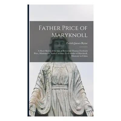 "Father Price of Maryknoll: A Short Sketch of the Life of Reverend Thomas Frederick Price, Missi