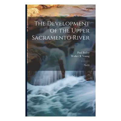 "The Development of the Upper Sacramento River: No.13" - "" ("Bailey Paul")