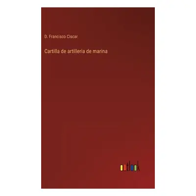 "Cartilla de artilleria de marina" - "" ("Ciscar D. Francisco")