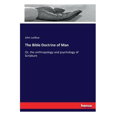 "The Bible Doctrine of Man: Or, the anthropology and psychology of Scripture" - "" ("Laidlaw Joh