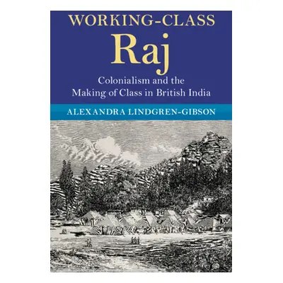 "Working-Class Raj: Colonialism and the Making of Class in British India" - "" ("Lindgren-Gibson