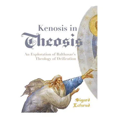 "Kenosis in Theosis: An Exploration of Balthasar's Theology of Deification" - "" ("Lefsrud Sigur