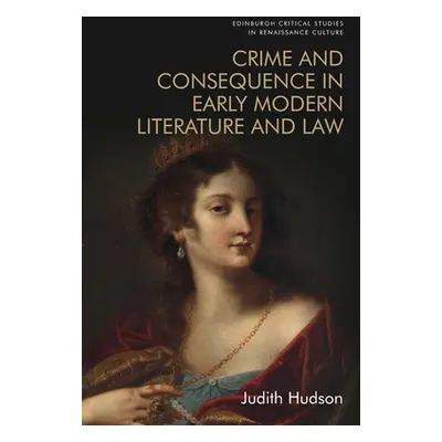 "Crime and Consequence in Early Modern Literature and Law" - "" ("Hudson Judith")