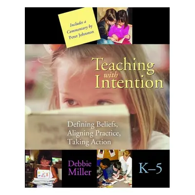 "Teaching with Intention: Defining Beliefs, Aligning Practice, Taking Action, K-5" - "" ("Miller