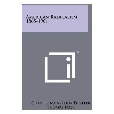 "American Radicalism, 1865-1901" - "" ("Destler Chester McArthur")