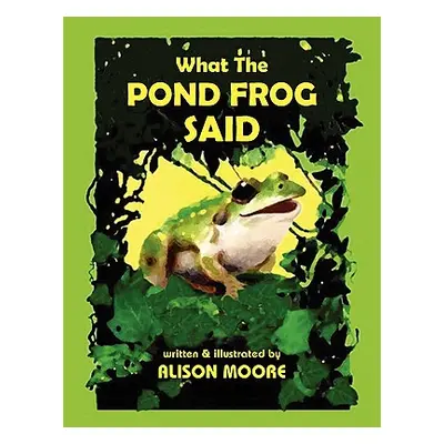 "What The POND FROG Said" - "" ("Moore Alison")