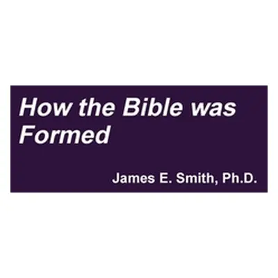 "How the Bible was Formed" - "" ("Smith James E.")