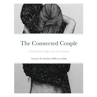 "The Connected Couple Workbook" - "" ("Saunders-O'Herron M. Ed Suzanne")