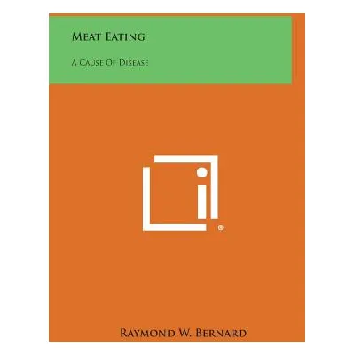 "Meat Eating: A Cause of Disease" - "" ("Bernard Raymond W.")