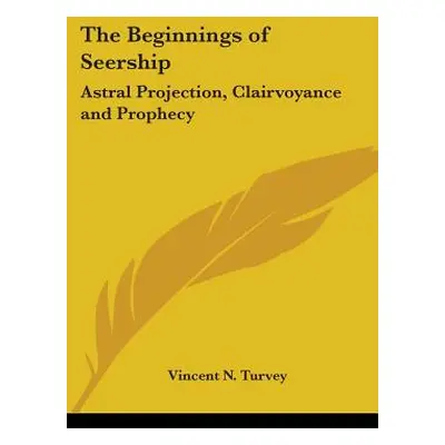 "The Beginnings of Seership: Astral Projection, Clairvoyance and Prophecy" - "" ("Turvey Vincent