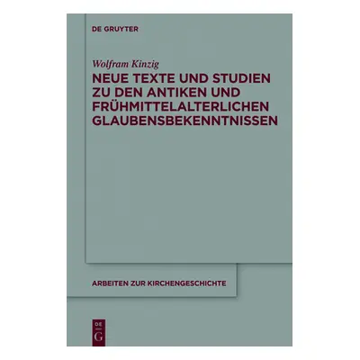 "Neue Texte Und Studien Zu Den Antiken Und Frhmittelalterlichen Glaubensbekenntnissen" - "" ("Ki