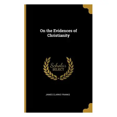 "On the Evidences of Christianity" - "" ("Franks James Clarke")