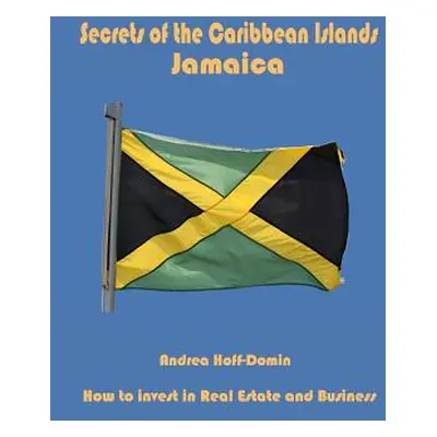 "Secrets of the Caribbean Islands Jamaica: How to Invest in Real Estate and Business" - "" ("Hof