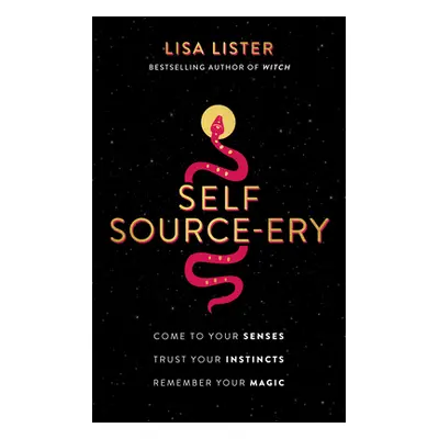 "Self Source-Ery: Come to Your Senses. Trust Your Instincts. Remember Your Magic." - "" ("Lister