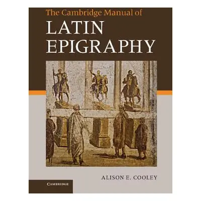 "The Cambridge Manual of Latin Epigraphy" - "" ("Cooley Alison")