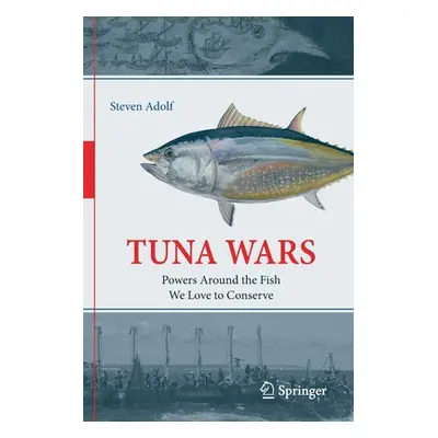 "Tuna Wars: Powers Around the Fish We Love to Conserve" - "" ("Adolf Steven")