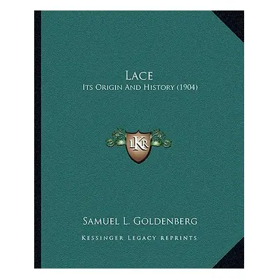 "Lace: Its Origin And History (1904)" - "" ("Goldenberg Samuel L.")