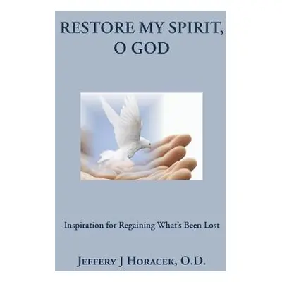 "Restore My Spirit, O God: Inspiration for Regaining What's Been Lost" - "" ("Horacek O. D. Jeff