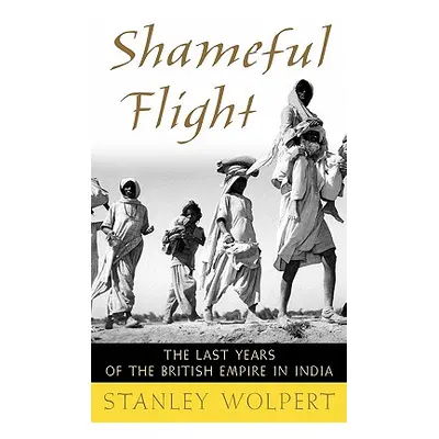 "Shameful Flight: The Last Years of the British Empire in India" - "" ("Wolpert Stanley A.")