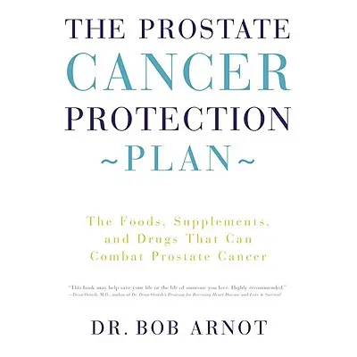 "The Prostate Cancer Protection Plan: The Foods, Supplements, and Drugs That Can Combat Prostate