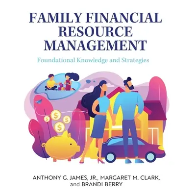 "Family Financial Resource Management: Foundational Knowledge and Strategies" - "" ("James Antho