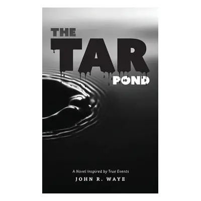 "The Tar Pond: A novel inspired by true events" - "" ("Waye John R.")