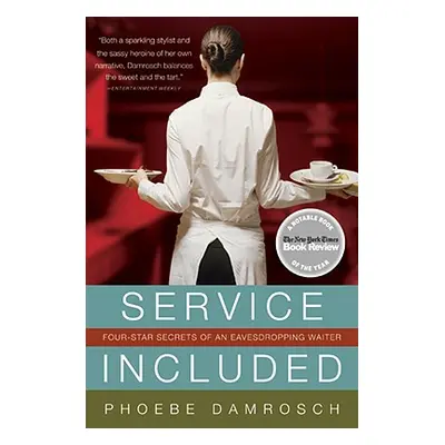 "Service Included: Four-Star Secrets of an Eavesdropping Waiter" - "" ("Damrosch Phoebe")