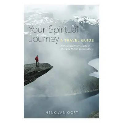 "Your Spiritual Journey: A Travel Guide: Anthroposophical Aspects of Changing Human Consciousnes