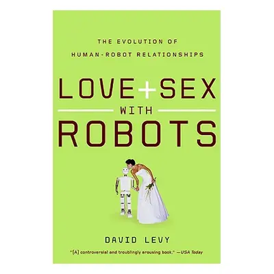 "Love and Sex with Robots: The Evolution of Human-Robot Relationships" - "" ("Levy David")