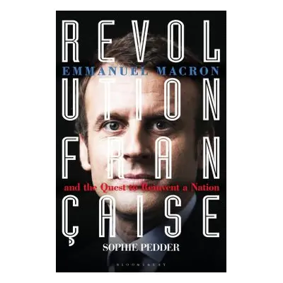 "Revolution Franaise: Emmanuel Macron and the Quest to Reinvent a Nation" - "" ("Pedder Sophie")