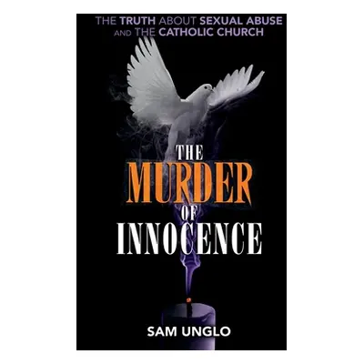 "The Murder of Innocence: The Truth about Sexual Abuse and the Catholic Church" - "" ("Unglo Sam