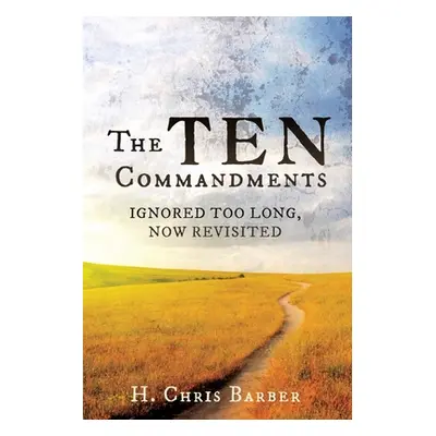 "The Ten Commandments: Ignored Too Long, Now Revisited" - "" ("Barber H. Chris")