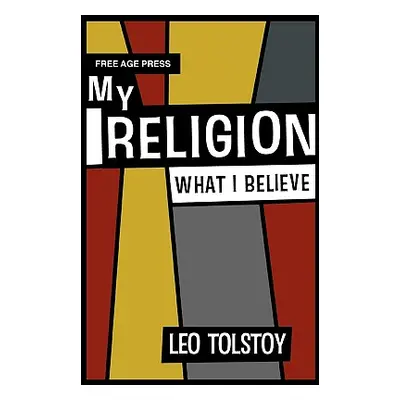 "My Religion - What I Believe" - "" ("Tolstoy Leo Nikolayevich")