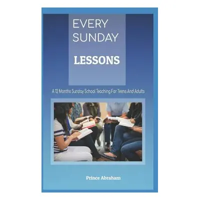 "Every Sunday Lessons: A 12 months Sunday School Teachings for Teens and Adults" - "" ("Abraham 