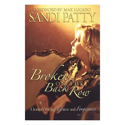 "Broken on the Back Row: A Journey Through Grace and Forgiveness" - "" ("Patty Sandi")