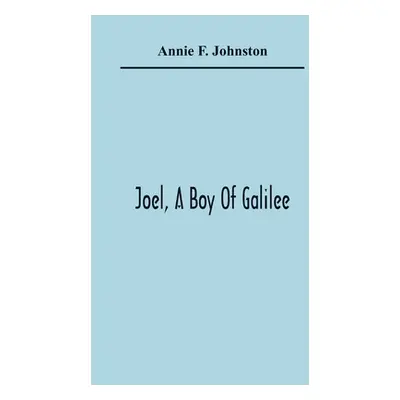 "Joel, A Boy Of Galilee" - "" ("F. Johnston Annie")